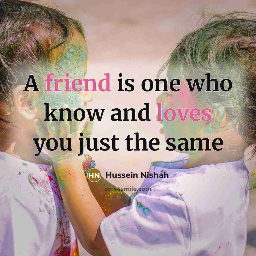“A friend is one who know and loves you just…” quote by Hussein Nishah