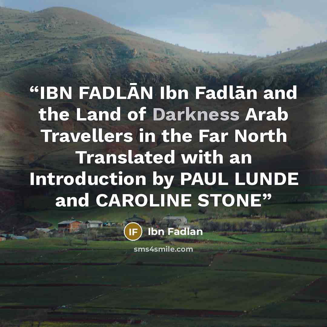“IBN FADLĀN Ibn Fadlān and the Land of Darkness Arab Travellers in the Far North Translated with an Introduction by PAUL LUNDE and CAROLINE STONE” quote by Ibn Fadlan