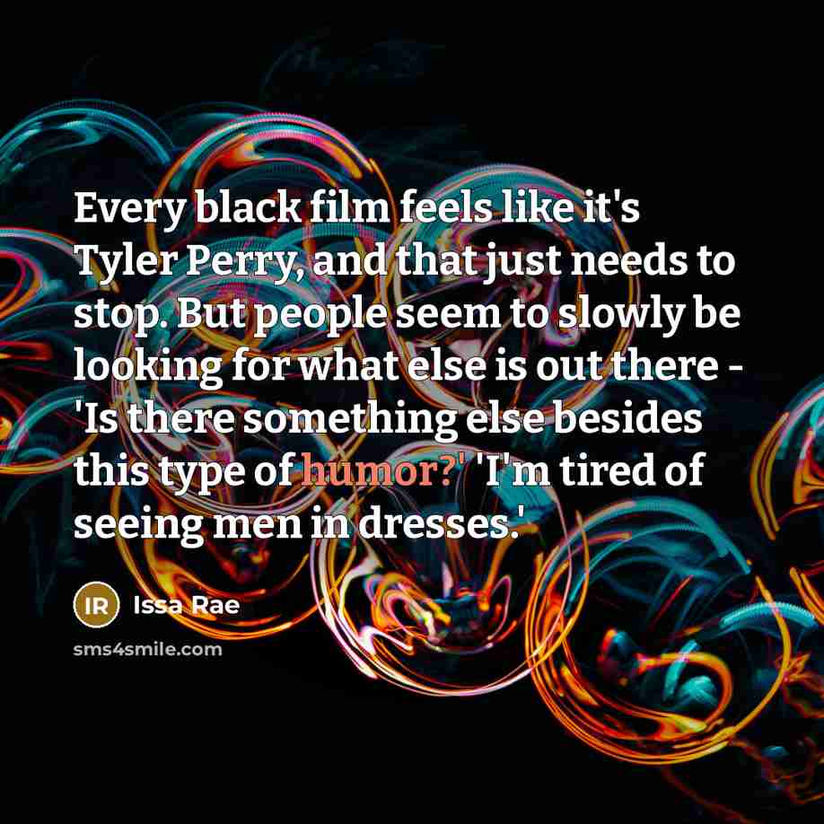 “Every black film feels like it's Tyler Perry, and that…” quote by Issa Rae