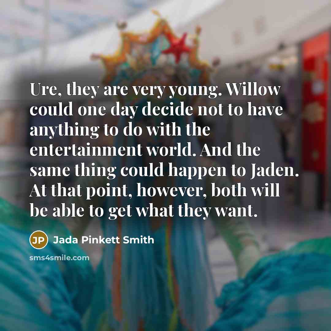“Ure, they are very young. Willow could one day decide…” quote by Jada Pinkett Smith