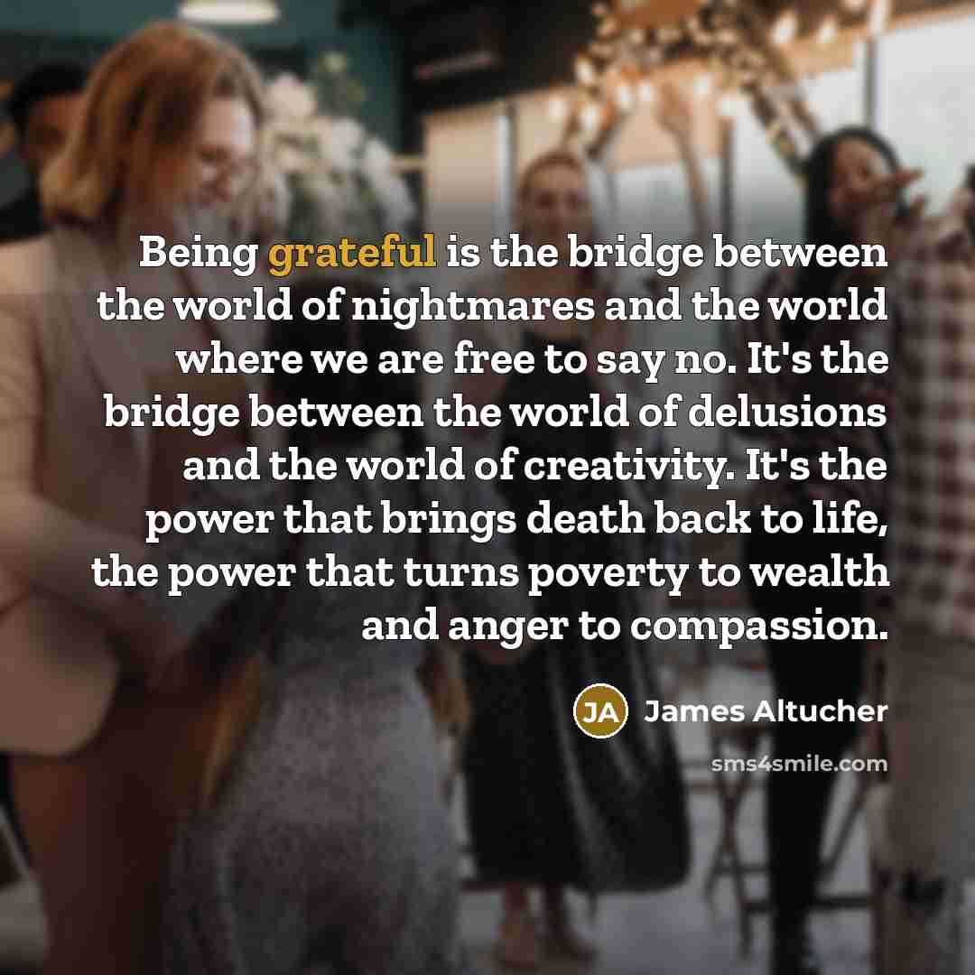 “Being grateful is the bridge between the world of nightmares…” quote by James Altucher