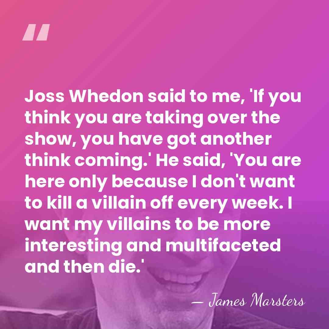 Joss Whedon said to me, 'If you think you are taking over&hellip; - James Marsters