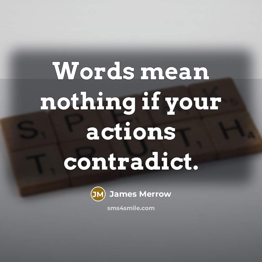 “Words mean nothing if your actions contradict.” quote by James Merrow