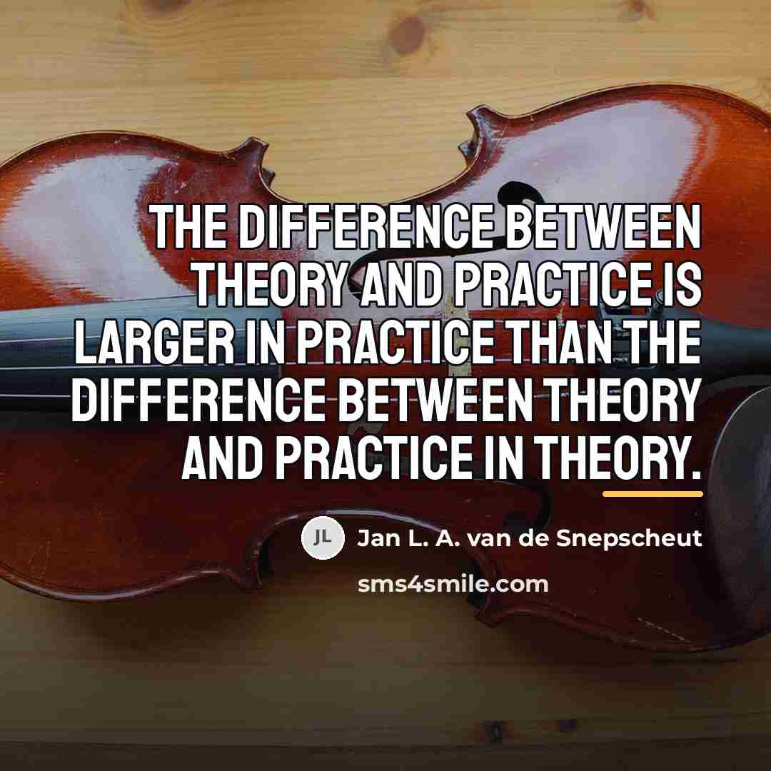 “The difference between theory and practice is larger in practice…” quote by Jan L. A. van de Snepscheut