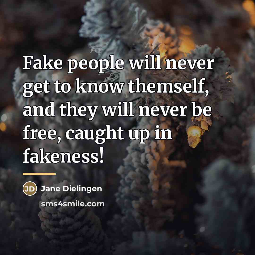 “Fake people will never get to know themself, and they…” quote by Jane Dielingen