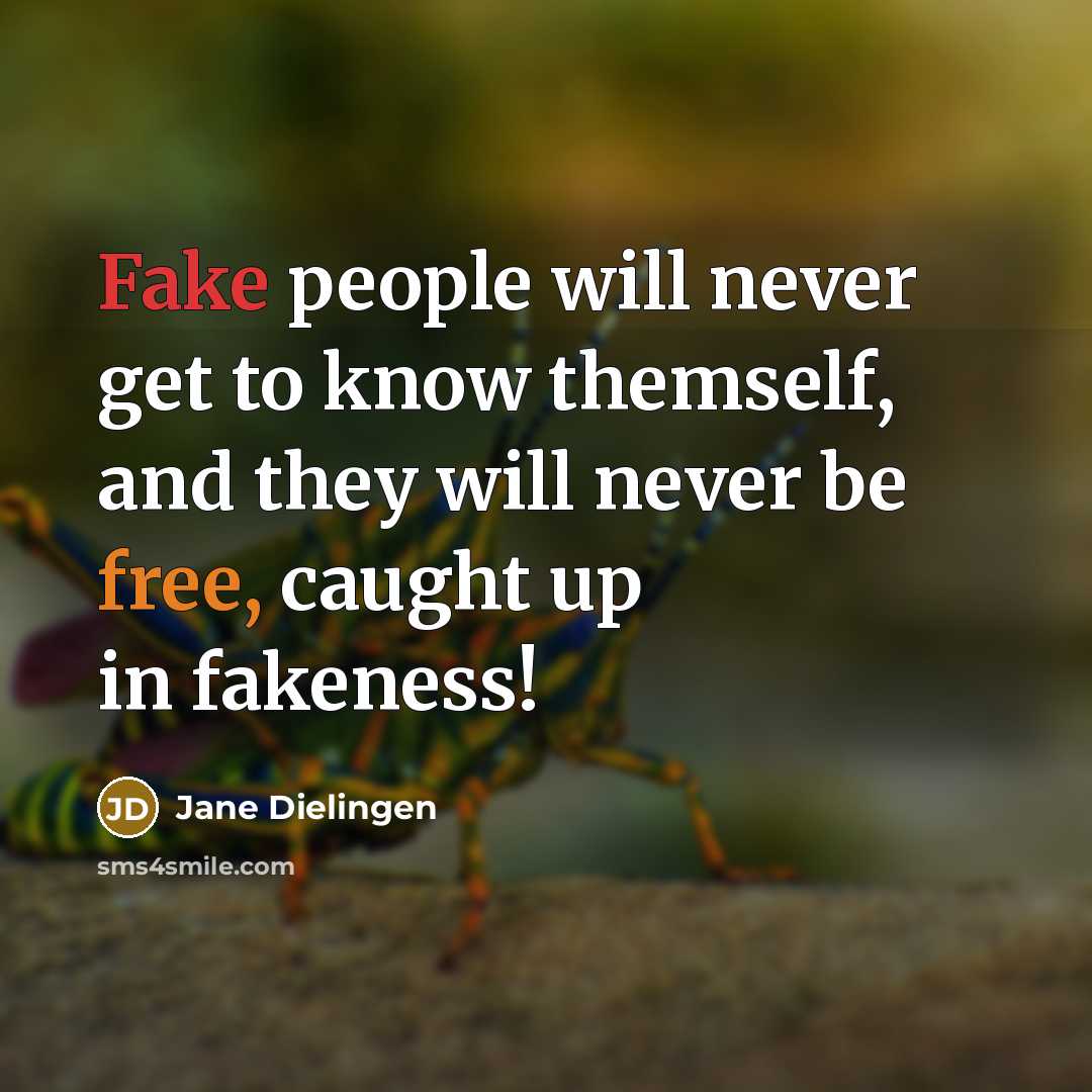 “Fake people will never get to know themself, and they will never be free, caught up in fakeness!” quote by Jane Dielingen