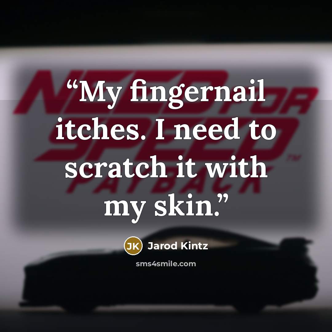 “My fingernail itches. I need to scratch it with my skin.” quote by Jarod Kintz
