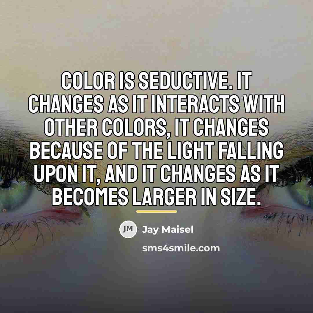 “Color is seductive. It changes as it interacts with other…” quote by Jay Maisel