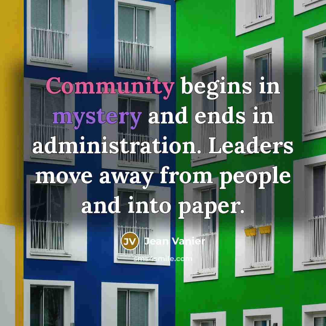 “Community begins in mystery and ends in administration. Leaders move…” quote by Jean Vanier
