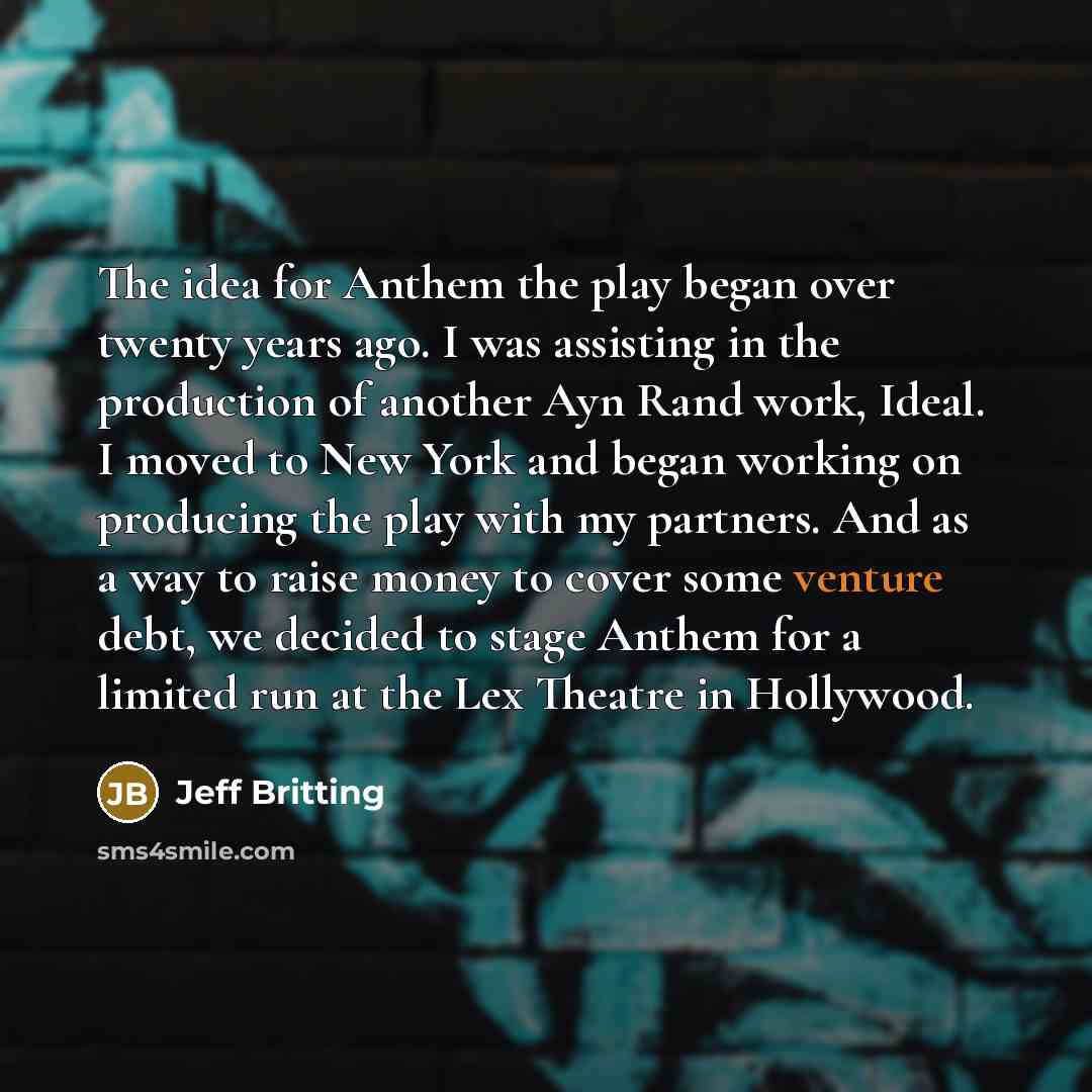 “The idea for Anthem the play began over twenty years…” quote by Jeff Britting