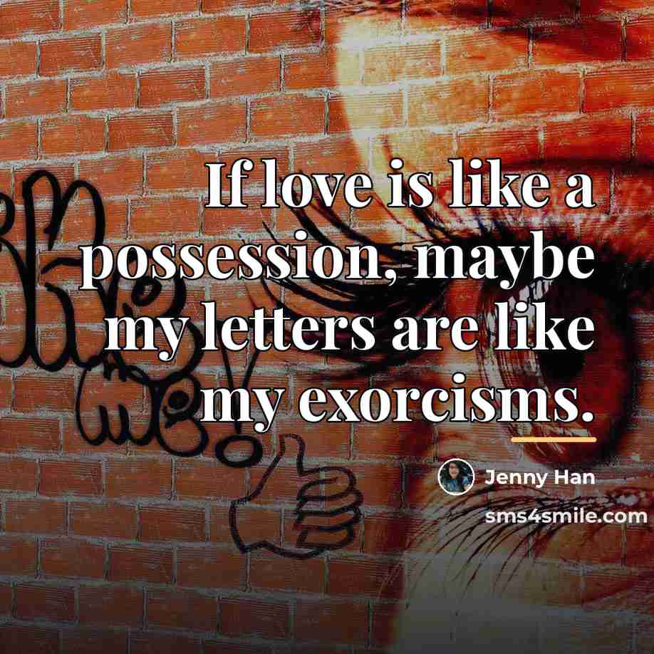 “If love is like a possession, maybe my letters are…” quote by Jenny Han