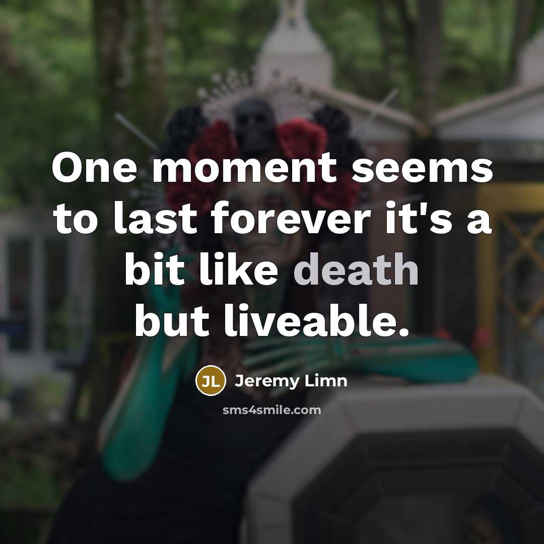 “One moment seems to last forever it's a bit like…” quote by Jeremy Limn