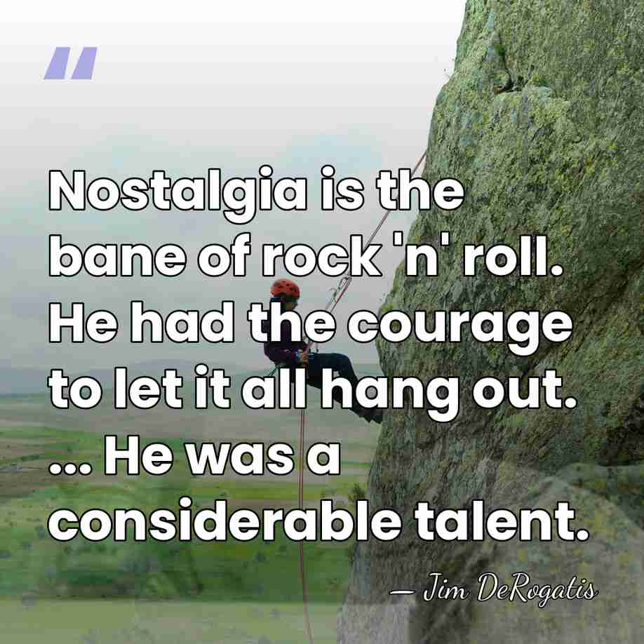 Nostalgia is the bane of rock 'n' roll. He had the courage&hellip; - Jim DeRogatis