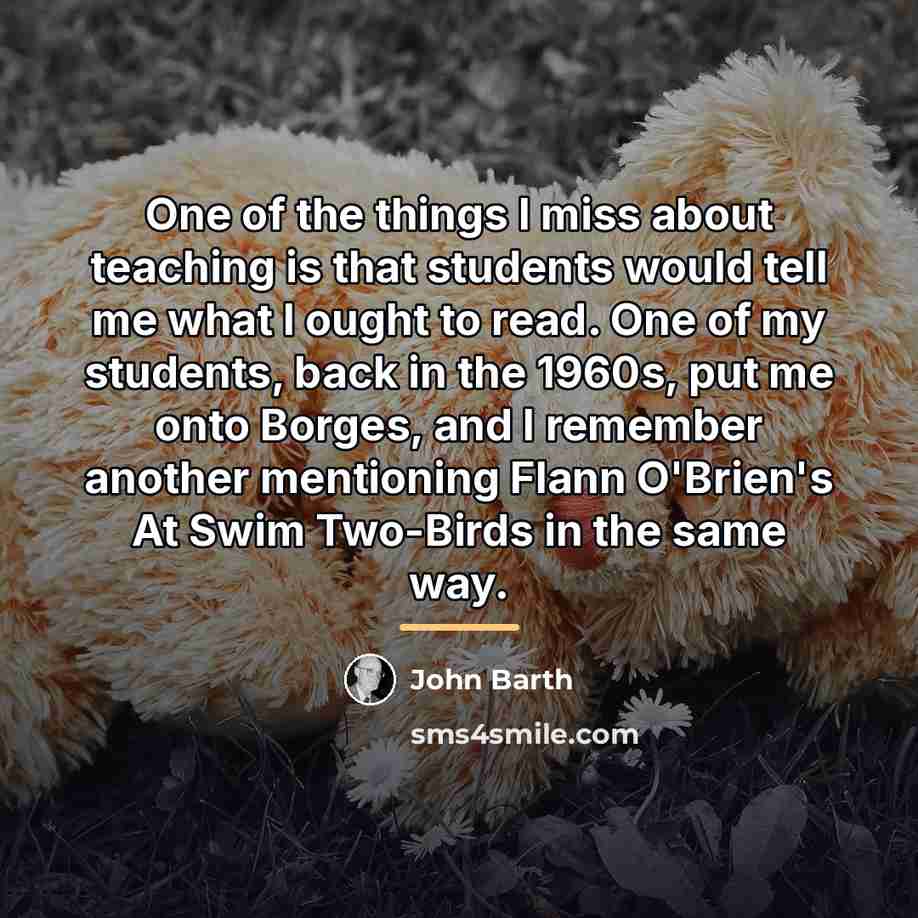 “One of the things I miss about teaching is that…” quote by John Barth