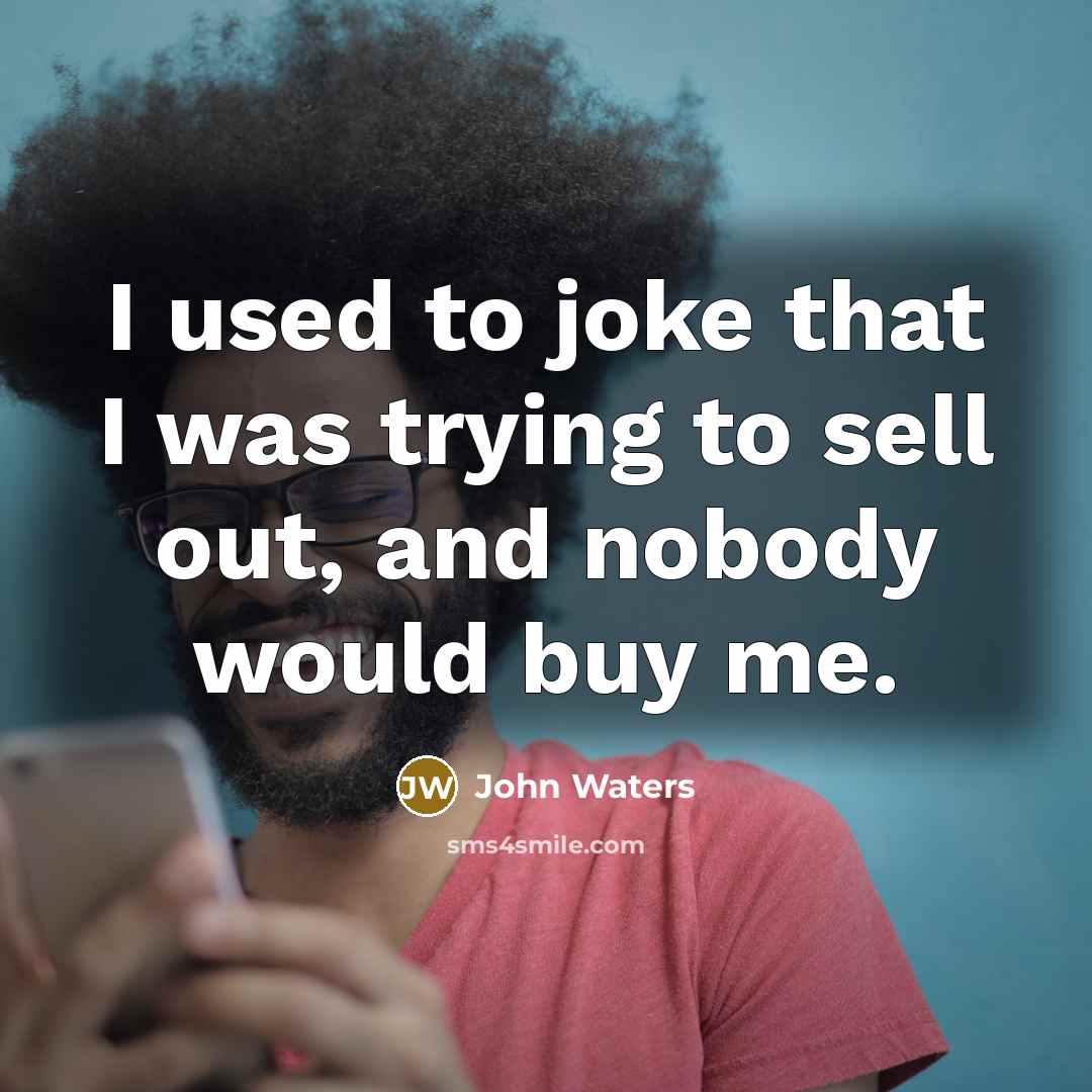 “I used to joke that I was trying to sell…” quote by John Waters