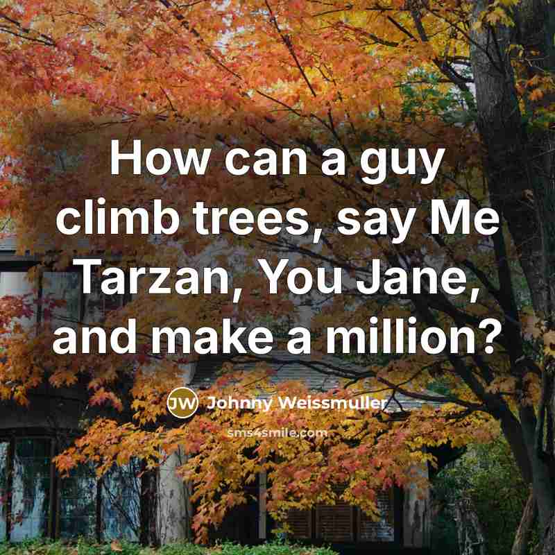 “How can a guy climb trees, say Me Tarzan, You…” quote by Johnny Weissmuller