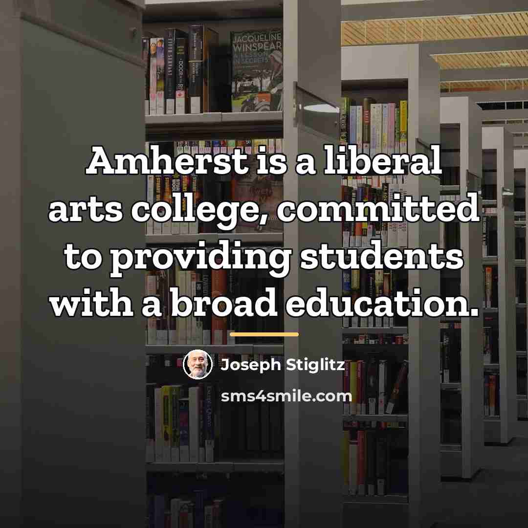 “Amherst is a liberal arts college, committed to providing students…” quote by Joseph Stiglitz