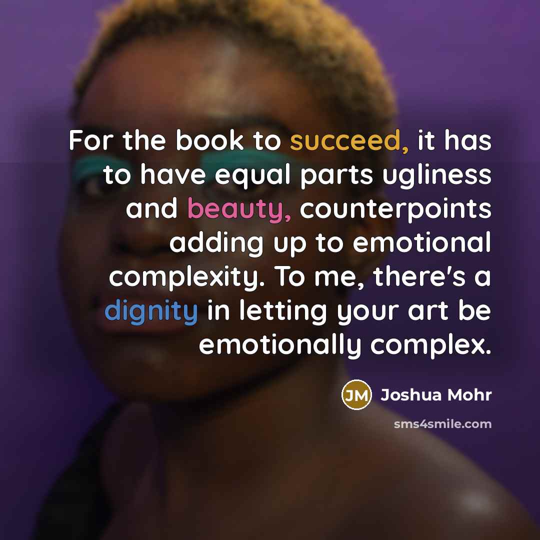 “For the book to succeed, it has to have equal…” quote by Joshua Mohr