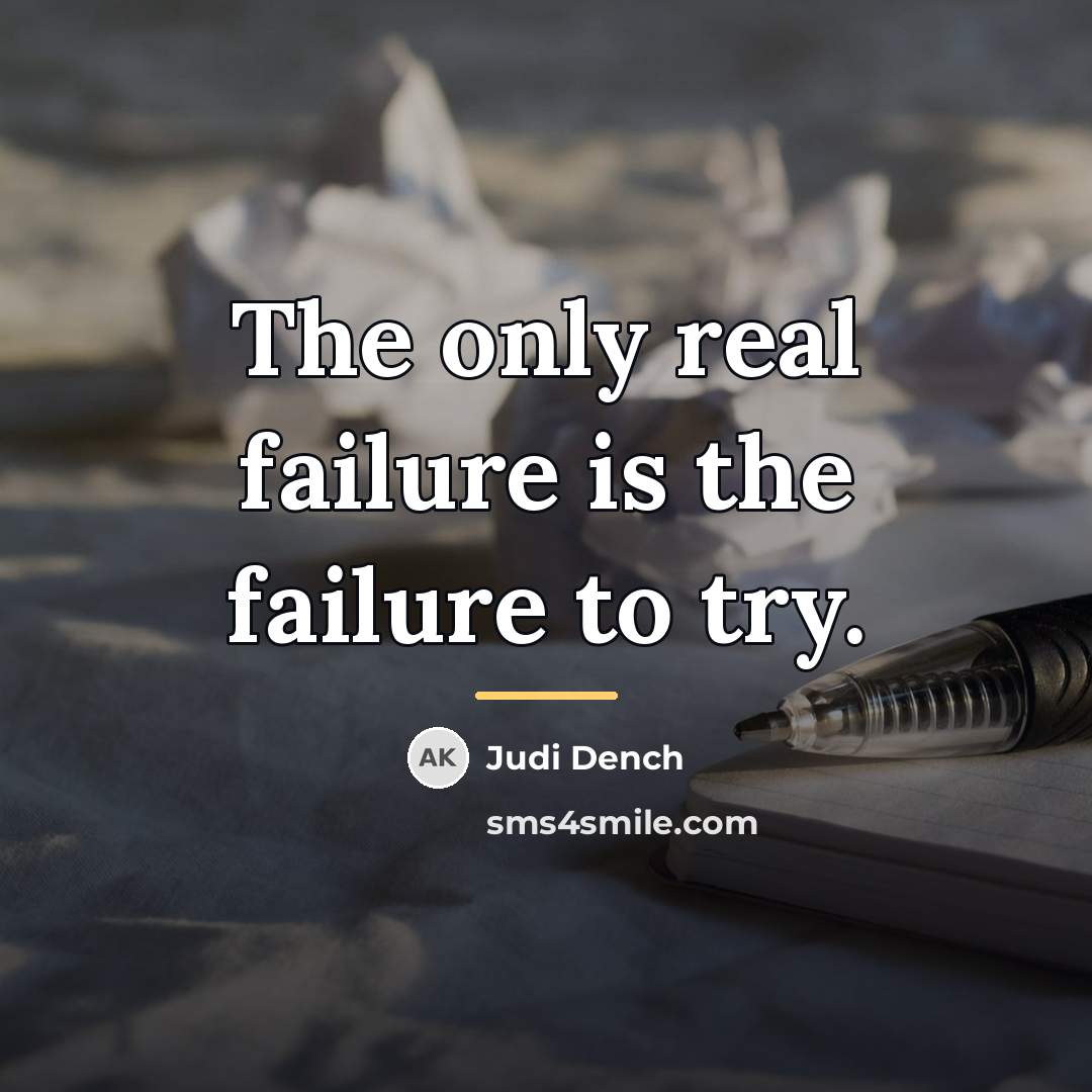 “The only real failure is the failure to try.…” quote by Judi Dench