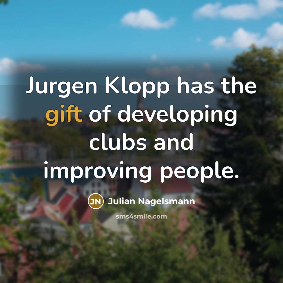 “Jurgen Klopp has the gift of developing clubs and improving…” quote by Julian Nagelsmann