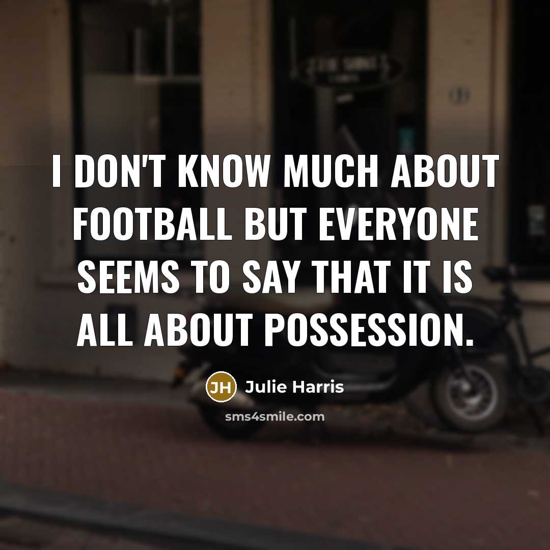“I don't know much about football but everyone seems to…” quote by Julie Harris