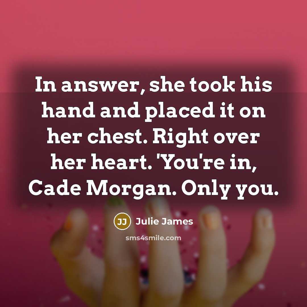 “In answer, she took his hand and placed it on…” quote by Julie James