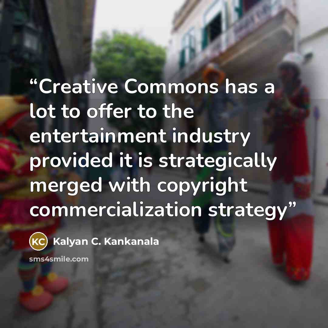 “Creative Commons has a lot to offer to the entertainment industry provided it is strategically merged with copyright commercialization strategy” quote by Kalyan C. Kankanala