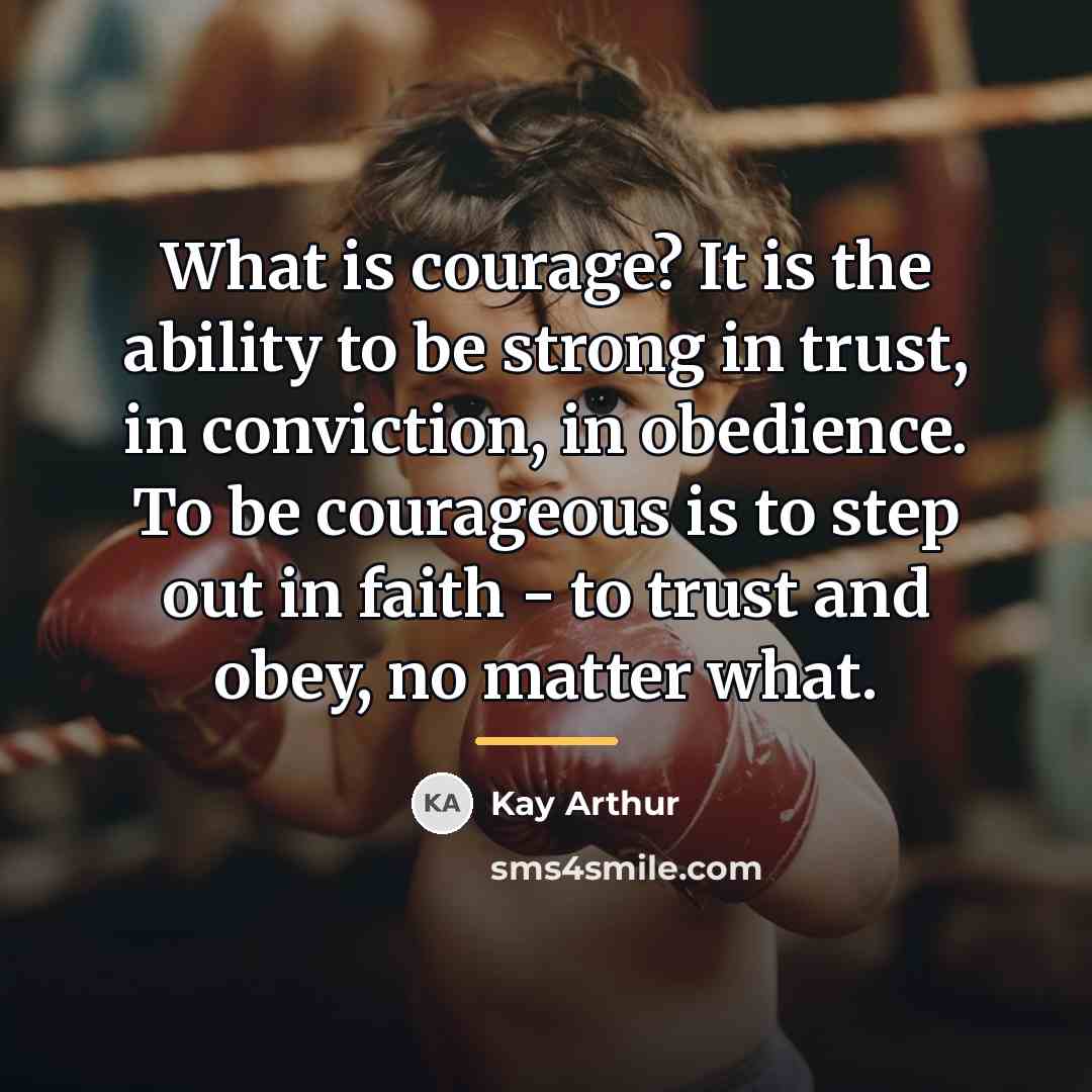 “What is courage? It is the ability to be strong…” quote by Kay Arthur