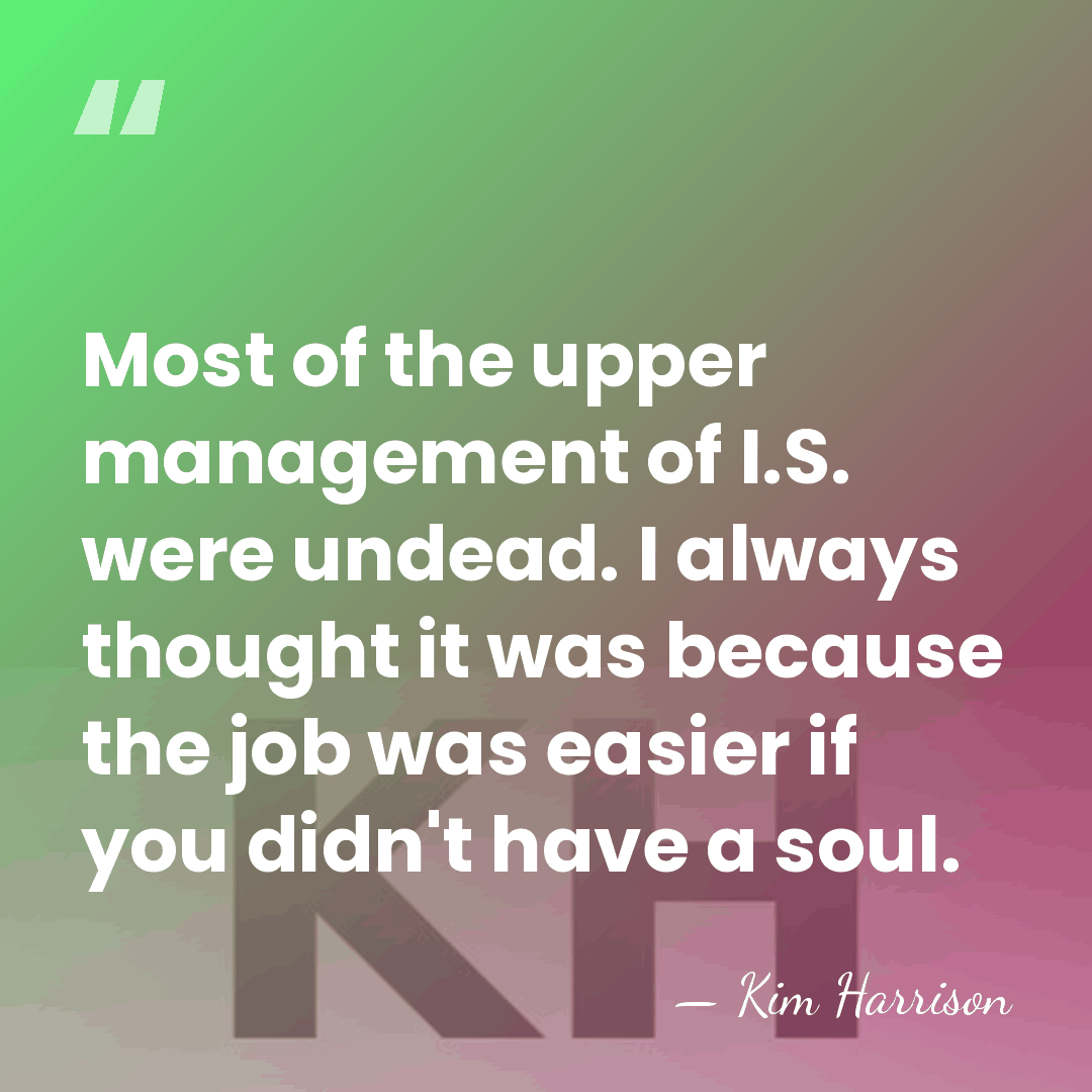 Most of the upper management of I.S. were undead. I always thought&hellip; - Kim Harrison