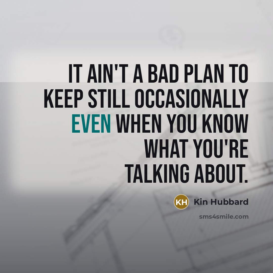 “It ain't a bad plan to keep still occasionally even…” quote by Kin Hubbard