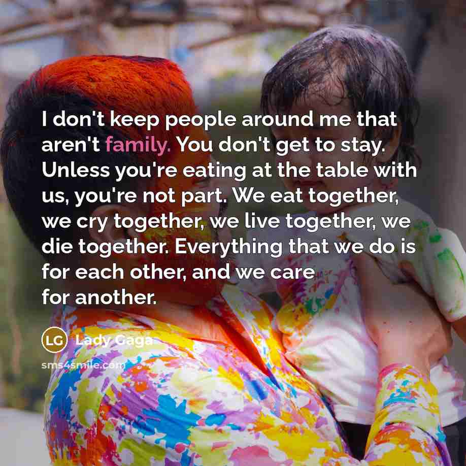 “I don't keep people around me that aren't family. You…” quote by Lady Gaga