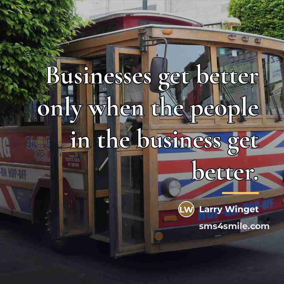 “Businesses get better only when the people in the business…” quote by Larry Winget