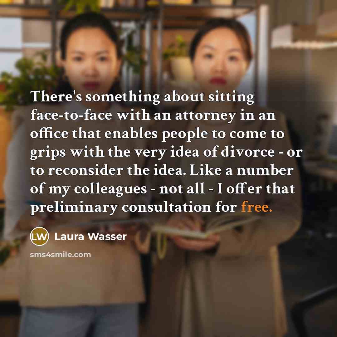 “There's something about sitting face-to-face with an attorney in an…” quote by Laura Wasser