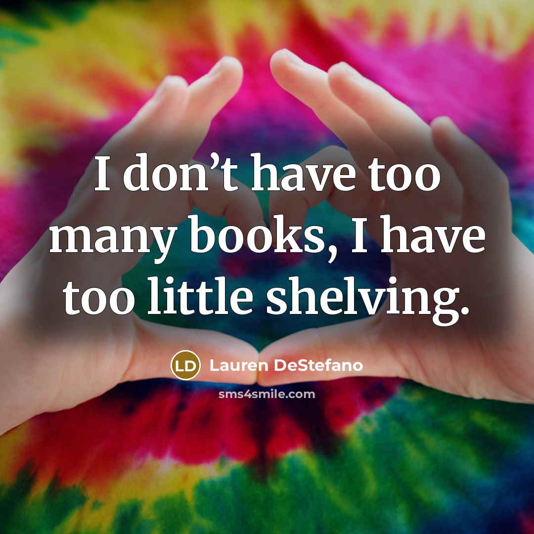“I don’t have too many books, I have too little…” quote by Lauren DeStefano