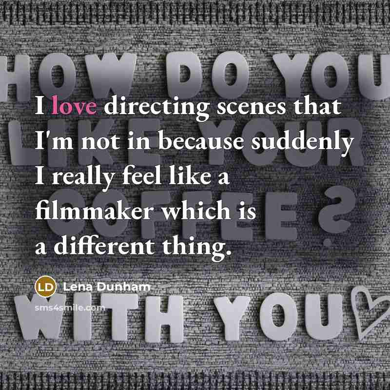 “I love directing scenes that I'm not in because suddenly…” quote by Lena Dunham