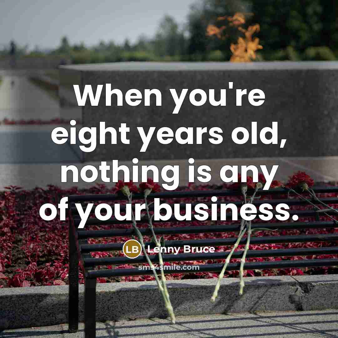 “When you're eight years old, nothing is any of your…” quote by Lenny Bruce