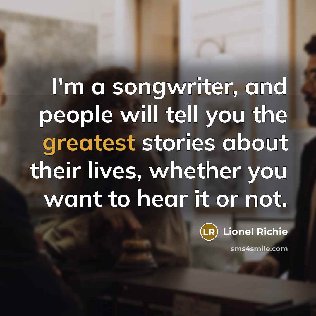 “I'm a songwriter, and people will tell you the greatest…” quote by Lionel Richie