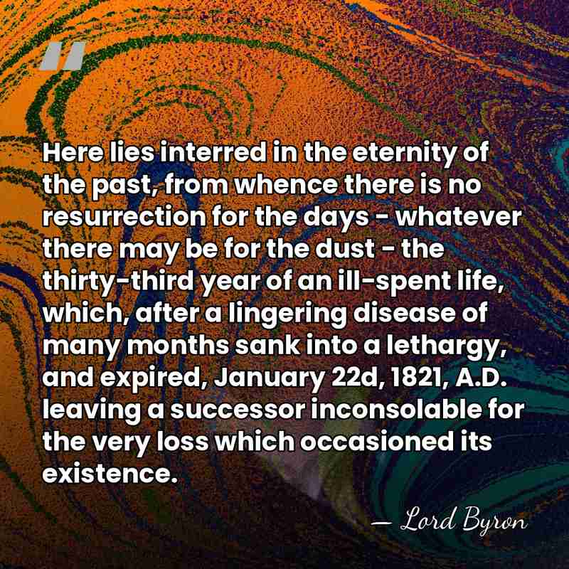 Here lies interred in the eternity of the past, from whence there&hellip; - Lord Byron