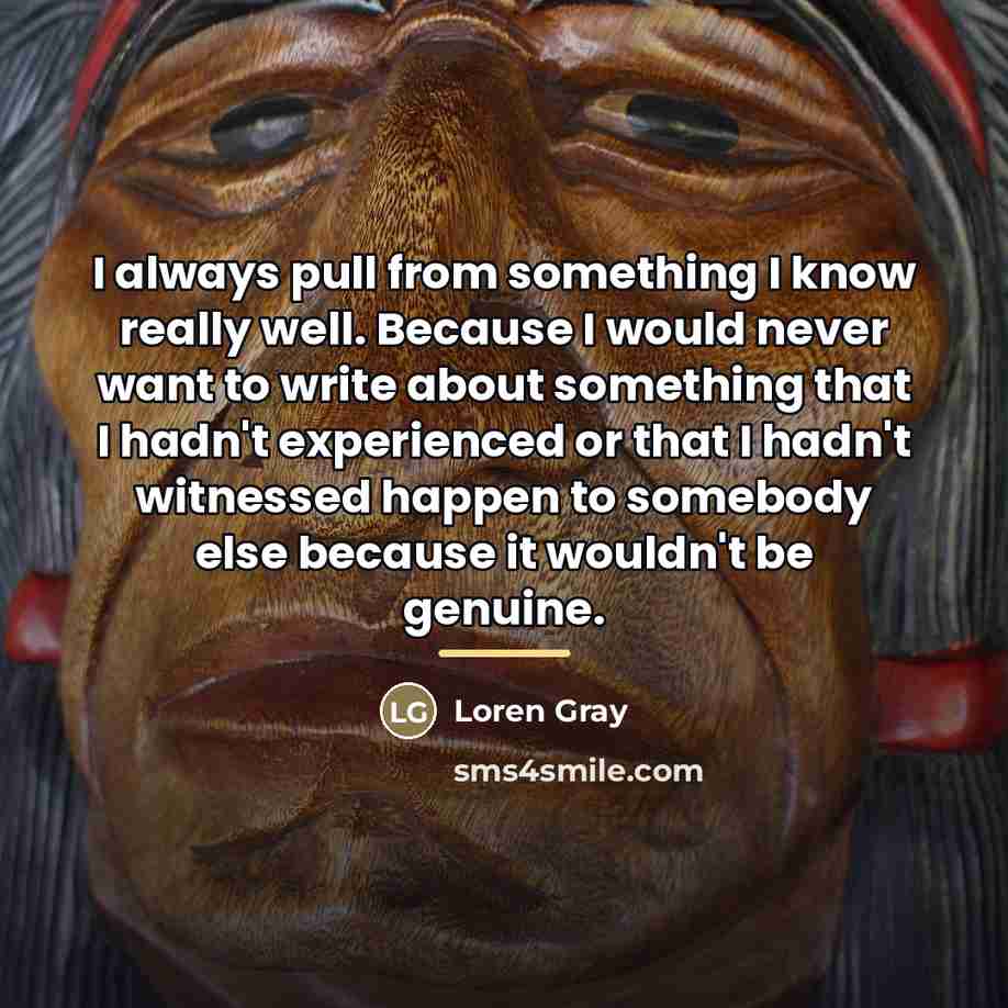 “I always pull from something I know really well. Because…” quote by Loren Gray