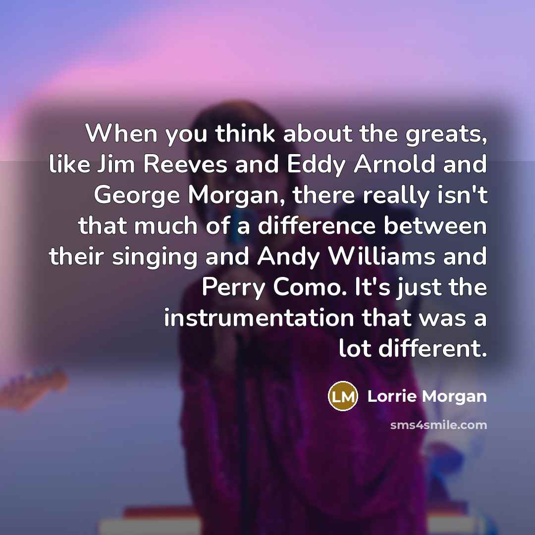 “When you think about the greats, like Jim Reeves and…” quote by Lorrie Morgan