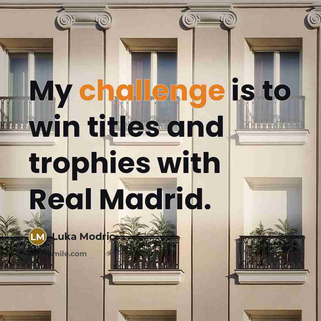 “My challenge is to win titles and trophies with Real…” quote by Luka Modric