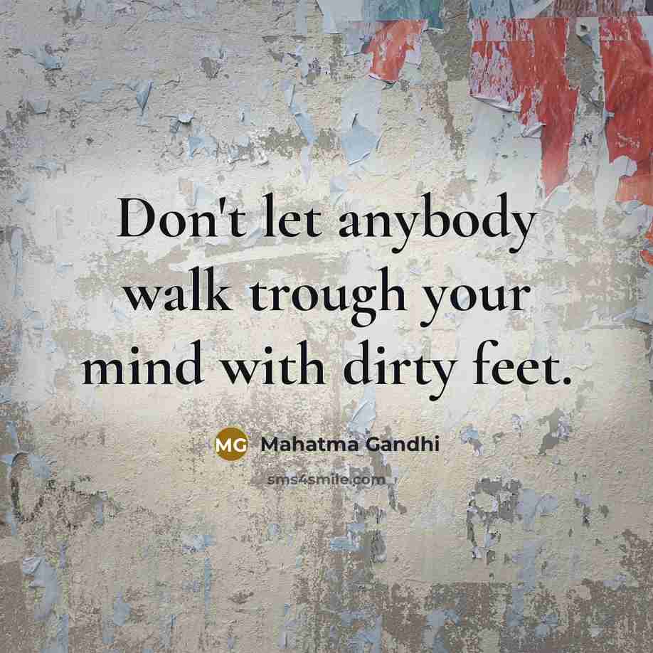 “Don't let anybody walk trough your mind with dirty feet.…” quote by Mahatma Gandhi