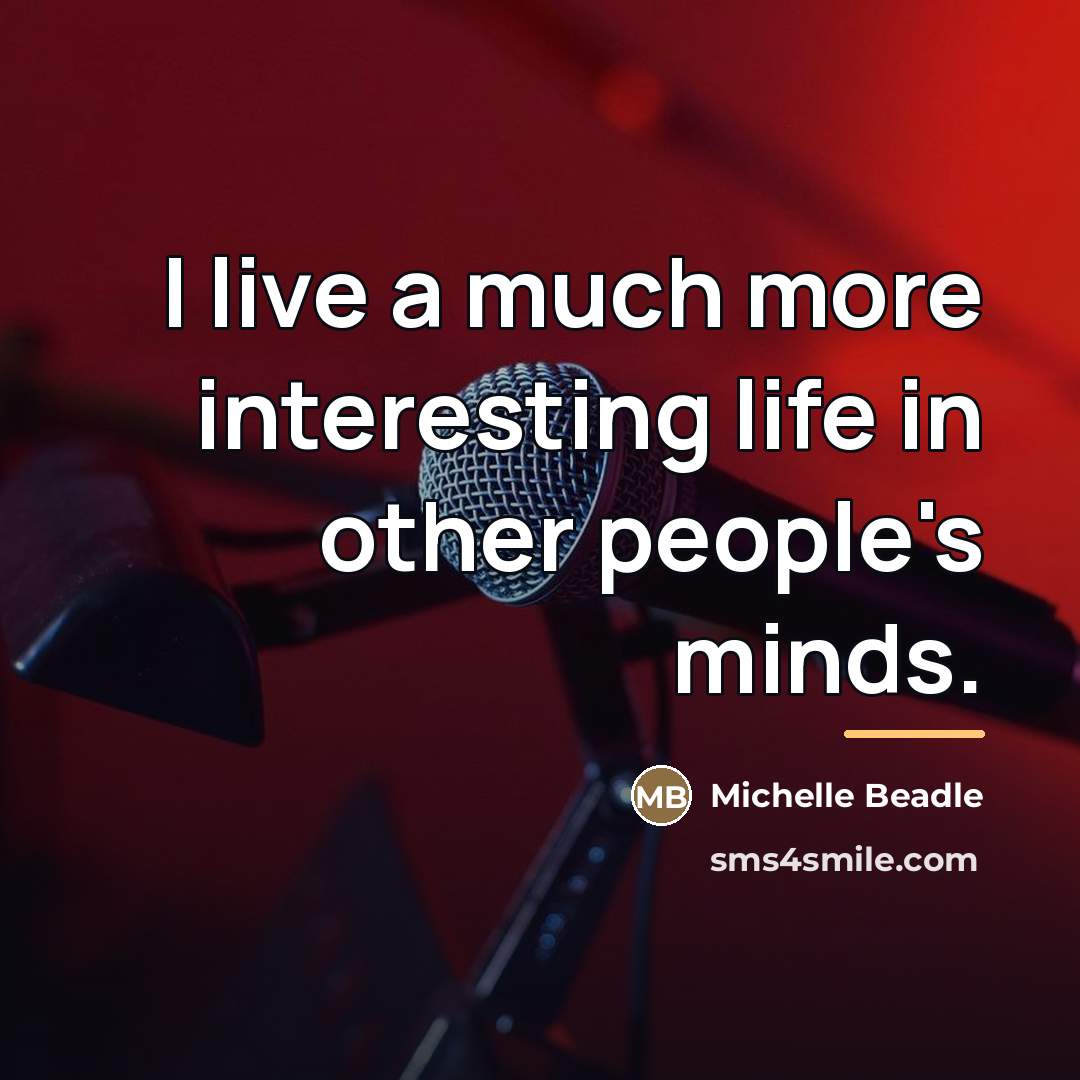 “I live a much more interesting life in other people's…” quote by Michelle Beadle