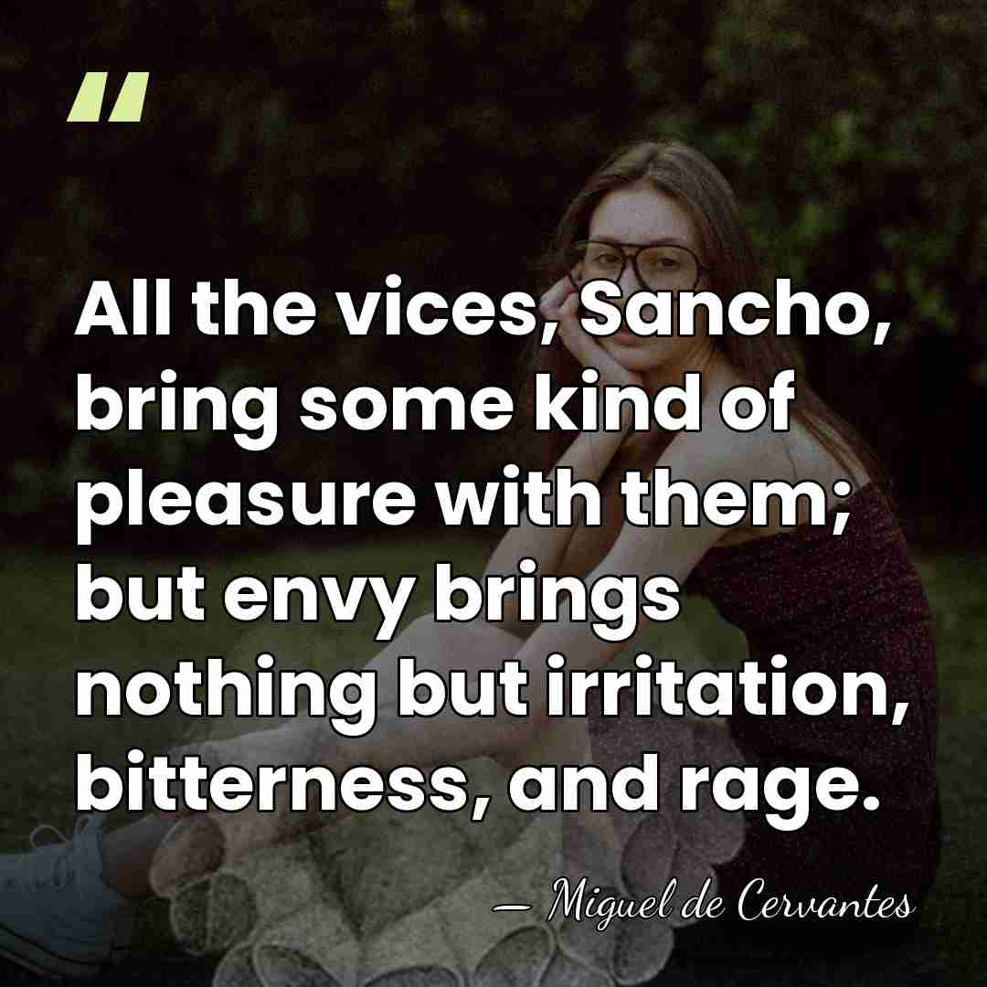 All the vices, Sancho, bring some kind of pleasure with them; but&hellip; - Miguel de Cervantes