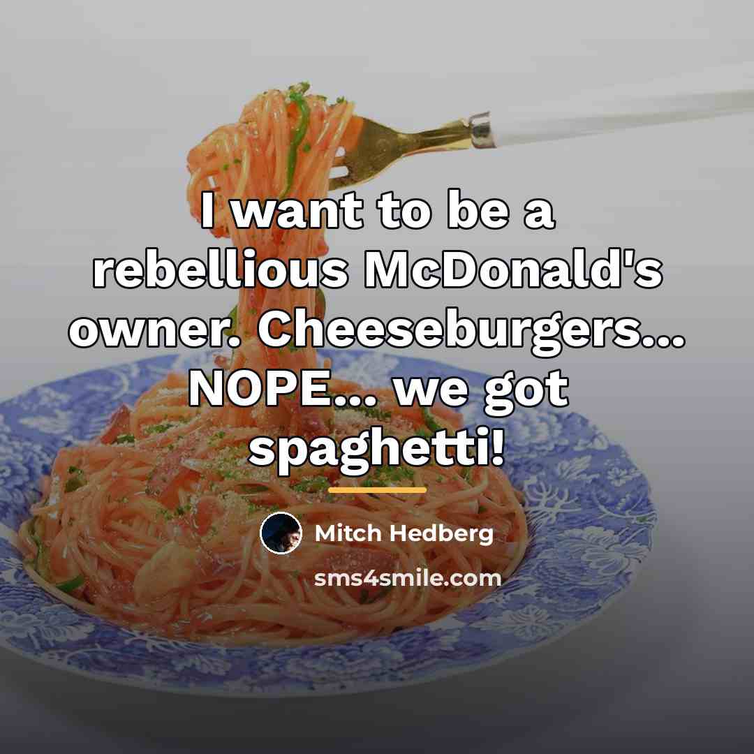 “I want to be a rebellious McDonald's owner. Cheeseburgers... NOPE...…” quote by Mitch Hedberg