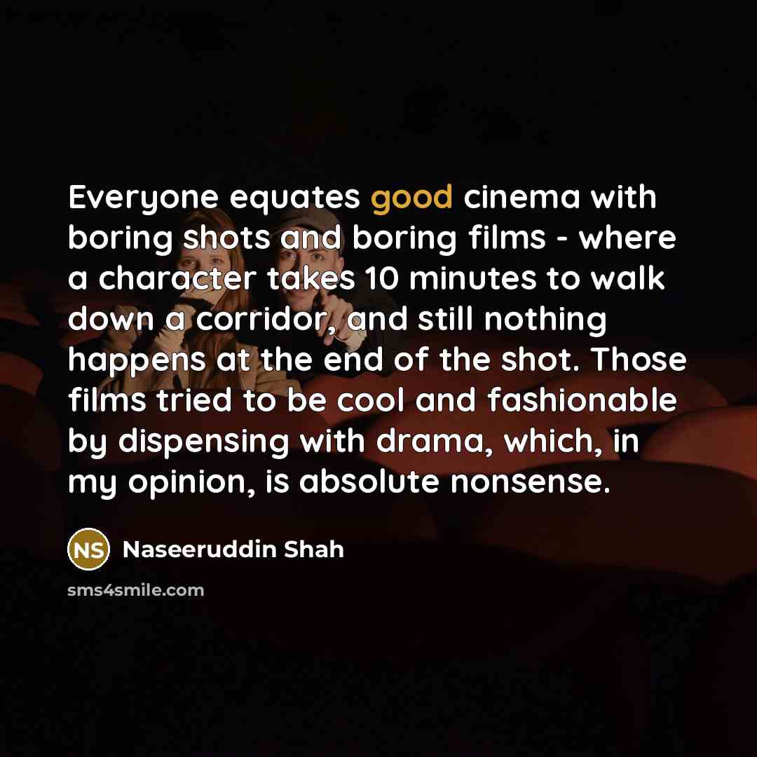 “Everyone equates good cinema with boring shots and boring films…” quote by Naseeruddin Shah