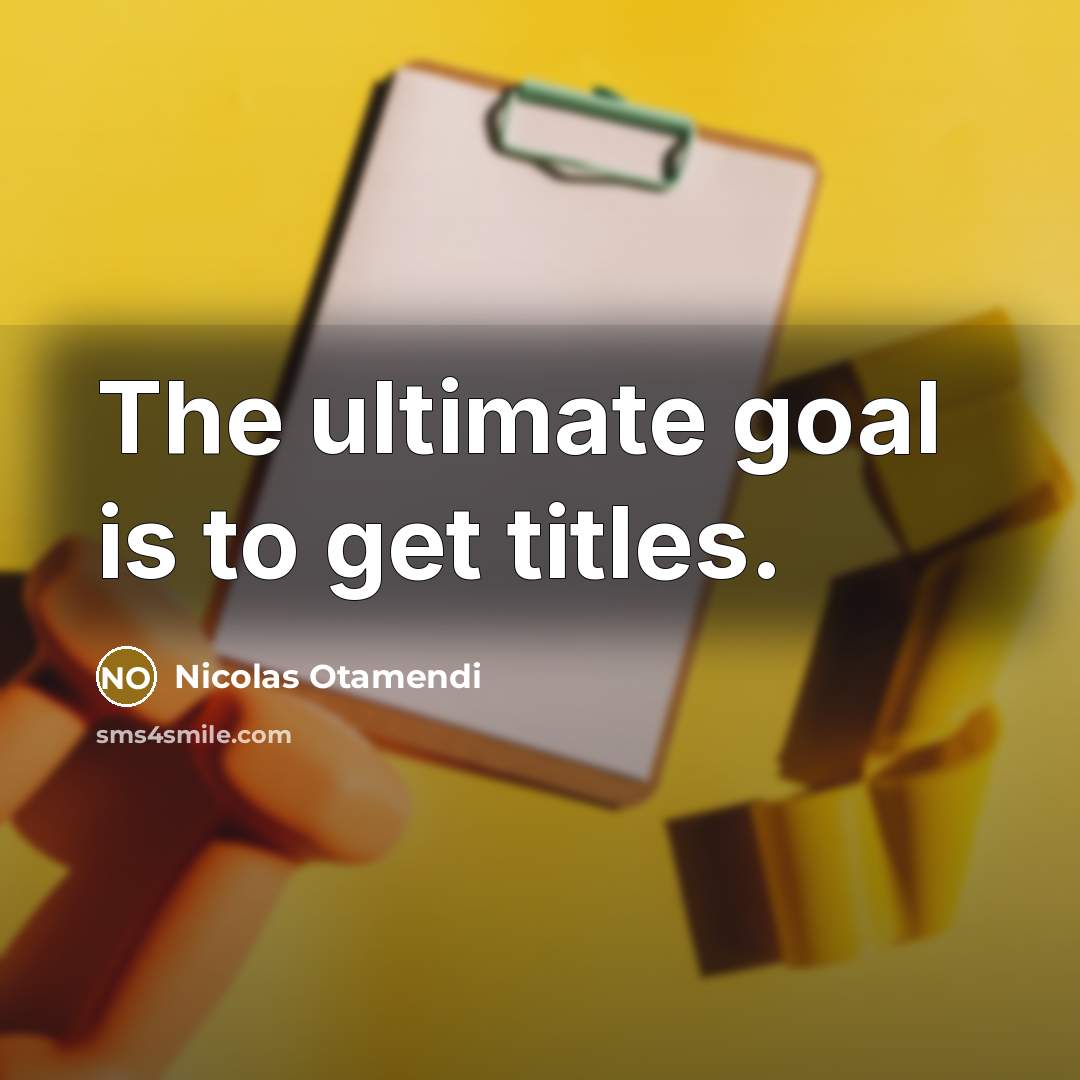 “The ultimate goal is to get titles.…” quote by Nicolas Otamendi