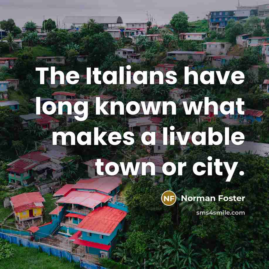 “The Italians have long known what makes a livable town…” quote by Norman Foster