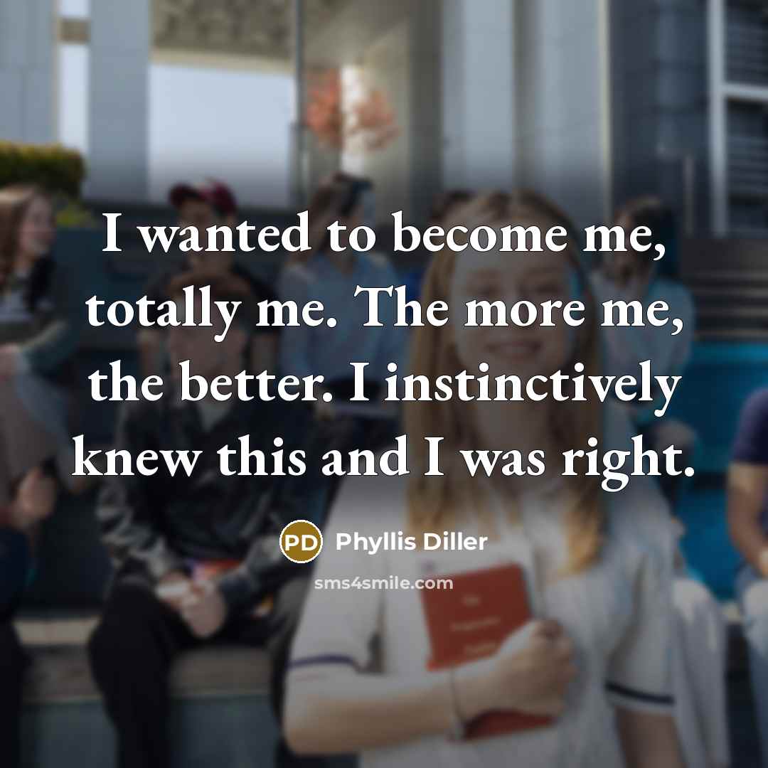 “I wanted to become me, totally me. The more me,…” quote by Phyllis Diller