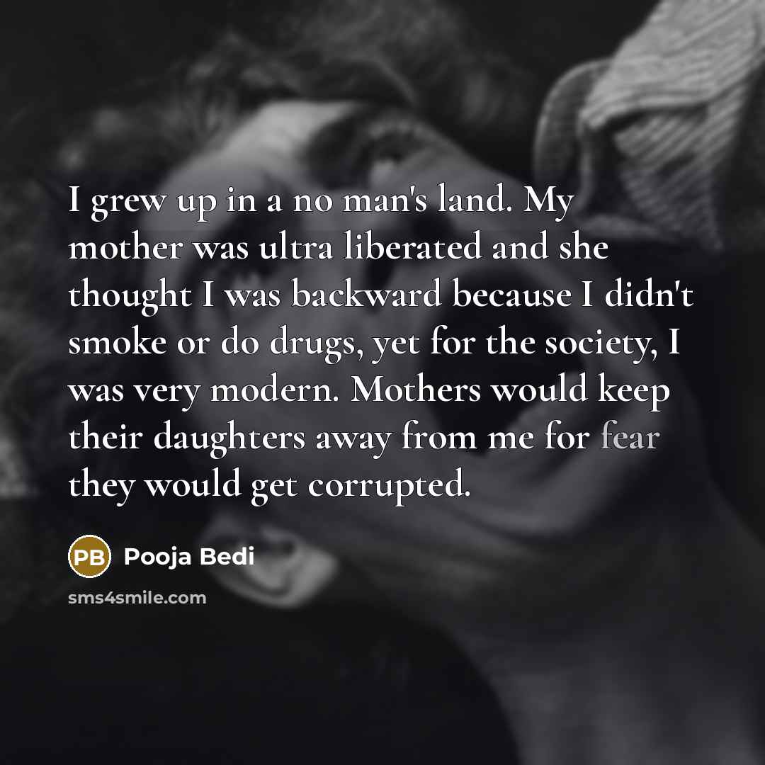 “I grew up in a no man's land. My mother…” quote by Pooja Bedi